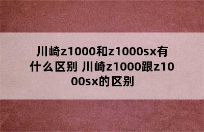 川崎z1000和z1000sx有什么区别 川崎z1000跟z1000sx的区别